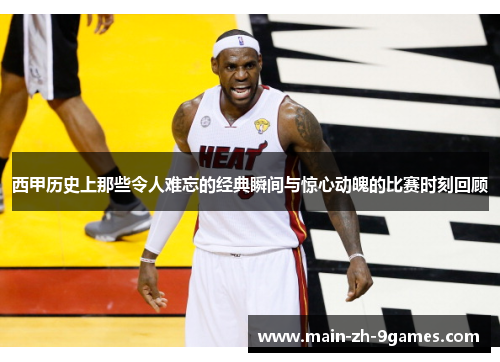 西甲历史上那些令人难忘的经典瞬间与惊心动魄的比赛时刻回顾