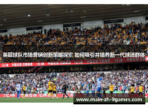 英超球队市场营销创新策略探索 如何吸引并培养新一代球迷群体