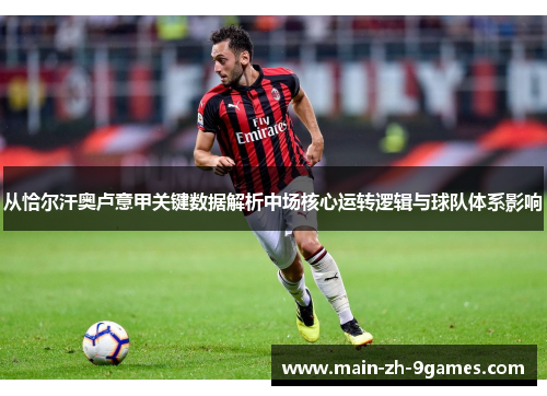 从恰尔汗奥卢意甲关键数据解析中场核心运转逻辑与球队体系影响