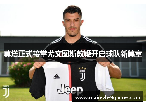 莫塔正式接掌尤文图斯教鞭开启球队新篇章