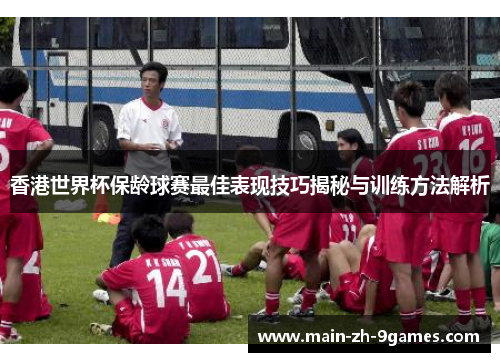 香港世界杯保龄球赛最佳表现技巧揭秘与训练方法解析